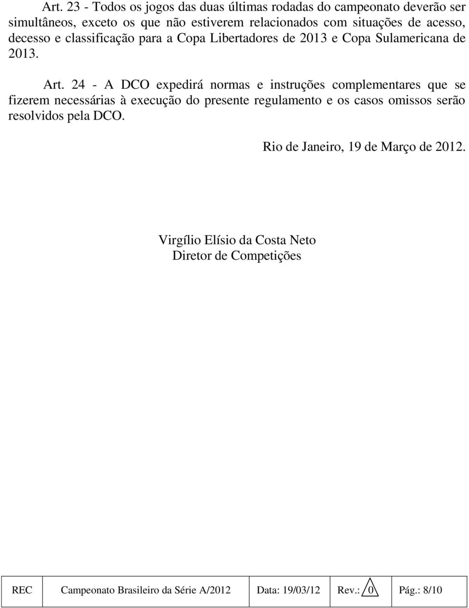 24 - A DCO expedirá normas e instruções complementares que se fizerem necessárias à execução do presente regulamento e os casos omissos serão