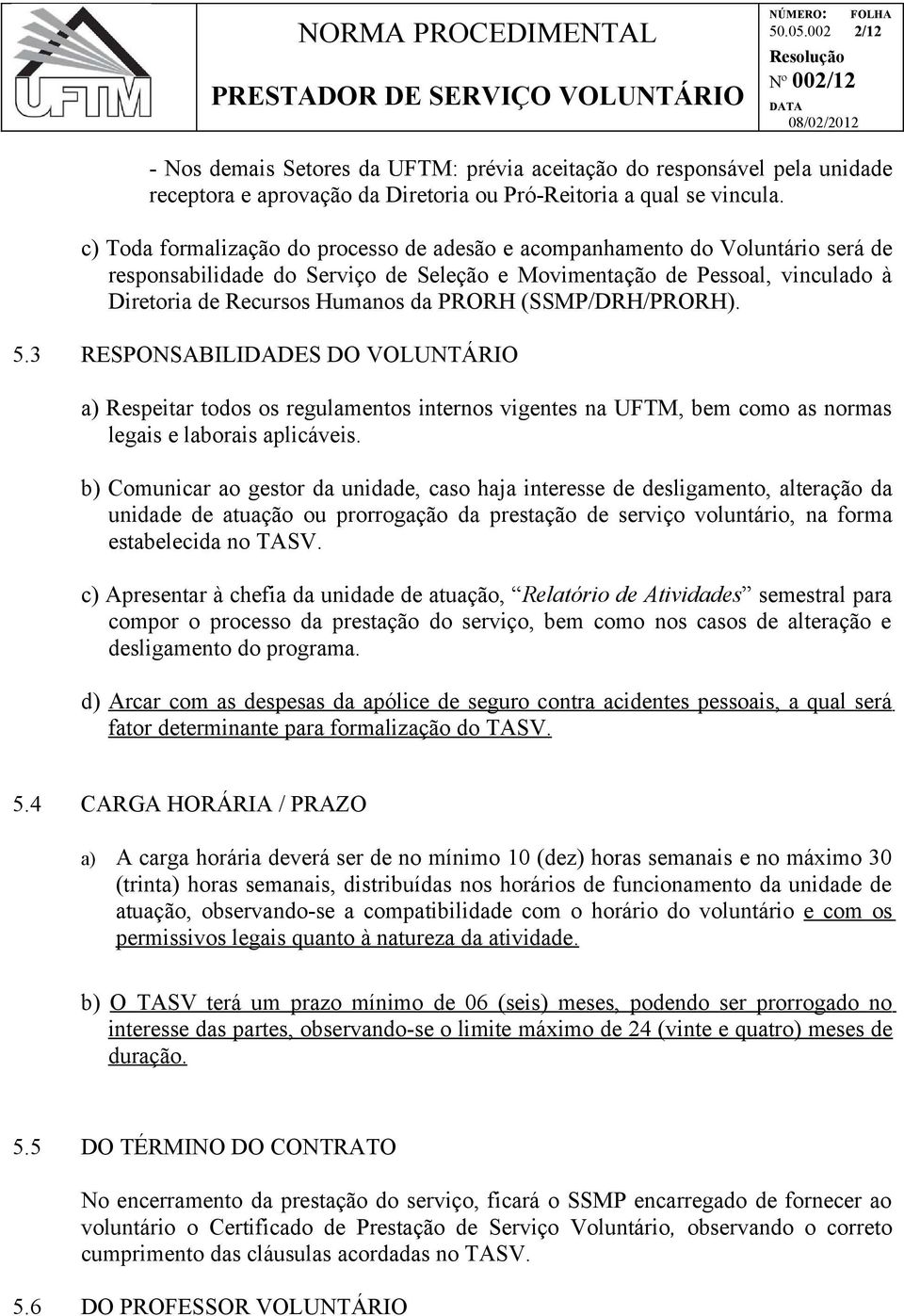 (SSMP/DRH/PRORH). 5.3 RESPONSABILIDADES DO VOLUNTÁRIO a) Respeitar todos os regulamentos internos vigentes na UFTM, bem como as normas legais e laborais aplicáveis.