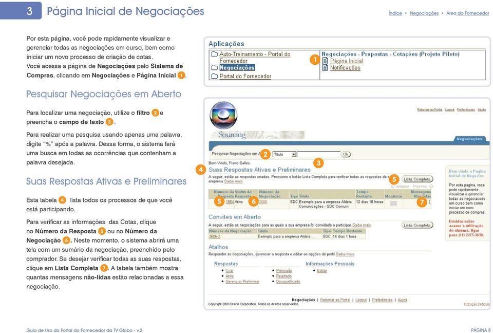 Pesquisar Negociações em Aberto Para localizar uma negociação, utilize o filtro e preencha o campo de texto. Para realizar uma pesquisa usando apenas uma palavra, digite % após a palavra.