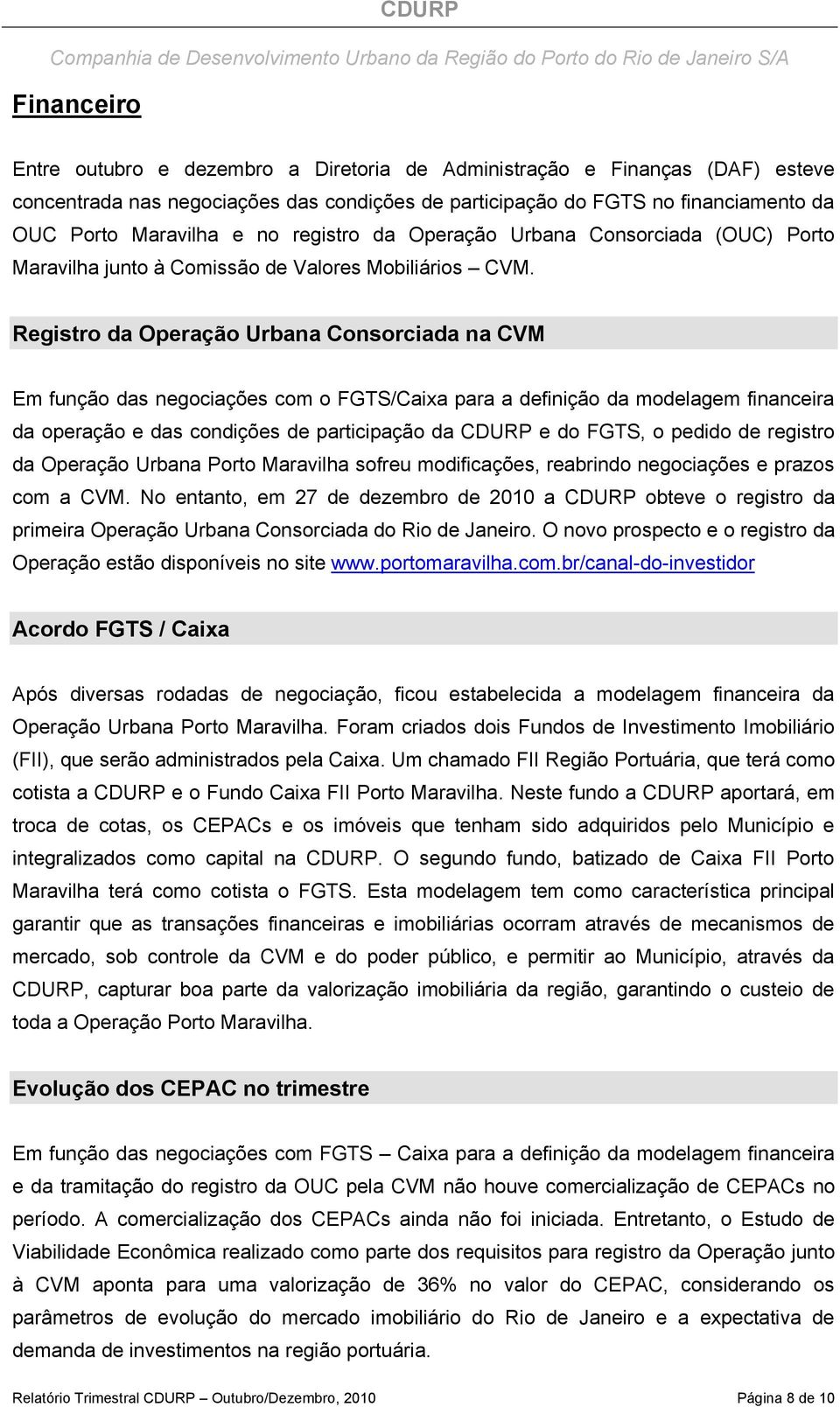 Registro da Operação Urbana Consorciada na CVM Em função das negociações com o FGTS/Caixa para a definição da modelagem financeira da operação e das condições de participação da CDURP e do FGTS, o