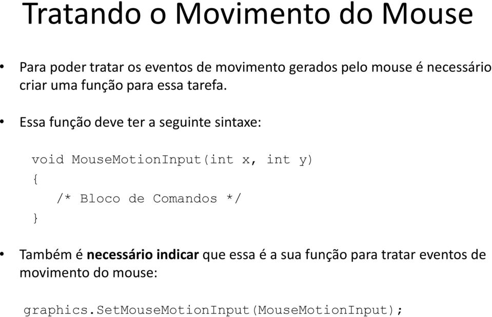 Essa função deve ter a seguinte sintaxe: void MouseMotionInput(int x, int y) /* Bloco de