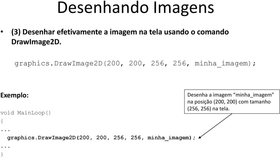 drawimage2d(200, 200, 256, 256, minha_imagem); Exemplo: void MainLoop().