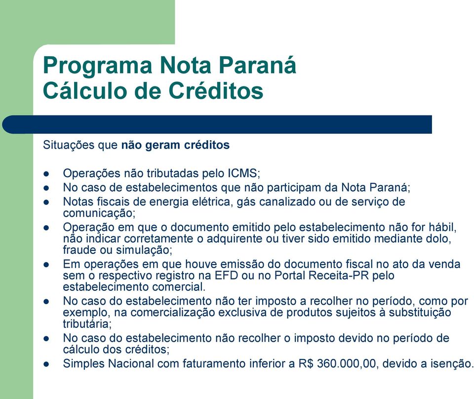 simulação; Em operações em que houve emissão do documento fiscal no ato da venda sem o respectivo registro na EFD ou no Portal Receita-PR pelo estabelecimento comercial.