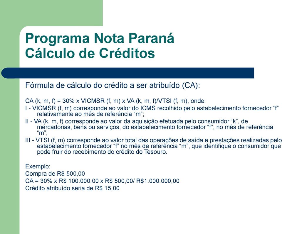 estabelecimento fornecedor f, no mês de referência m ; III - VTSI (f, m) corresponde ao valor total das operações de saída e prestações realizadas pelo estabelecimento fornecedor f no mês de