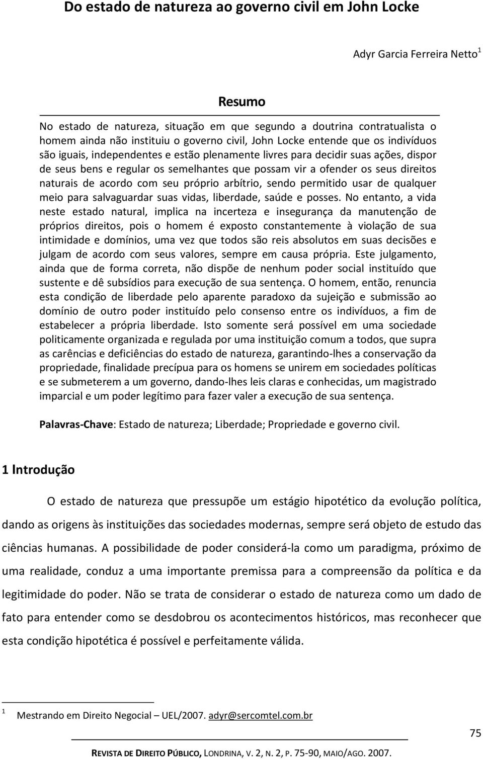 arbítrio, sendo permitido usar de qualquer meio para salvaguardar suas vidas, liberdade, saúde e posses.