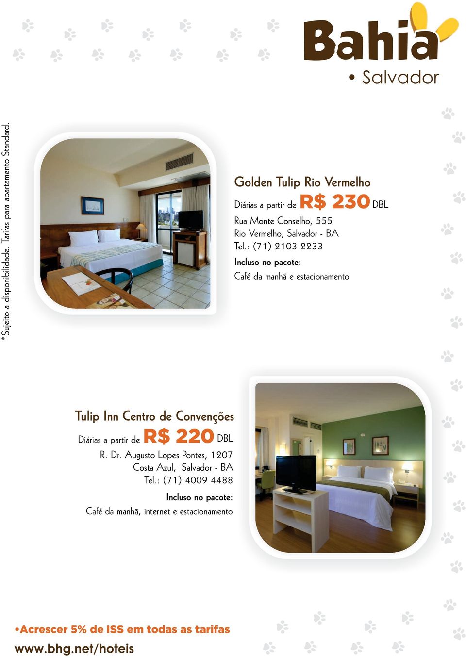 : (71) 2103 2233 DBL Tulip Inn Centro de Convenções R$ 220 DBL R. Dr.