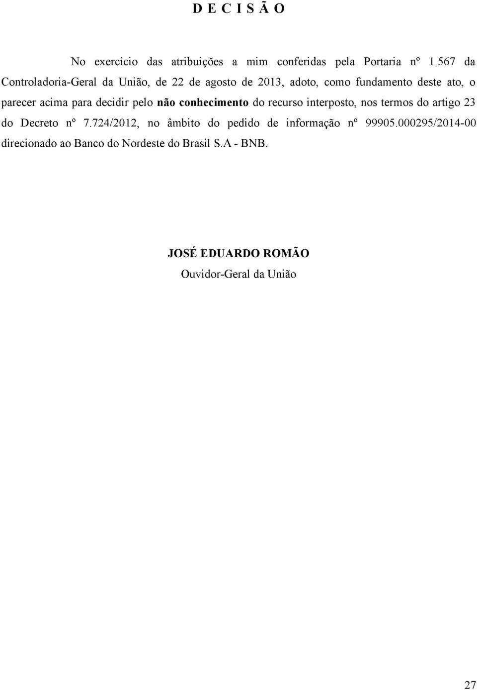 para decidir pelo não conhecimento do recurso interposto, nos termos do artigo 23 do Decreto nº 7.