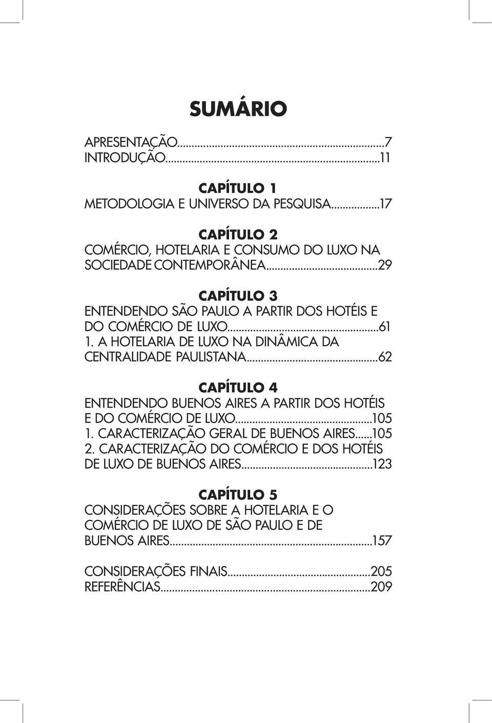 ..62 CAPÍTULO 4 ENTENDENDO BUENOS AIRES A PARTIR DOS HOTÉIS E DO COMÉRCIO DE LUXO...105 1. Caracterização Geral de Buenos Aires...105 2.