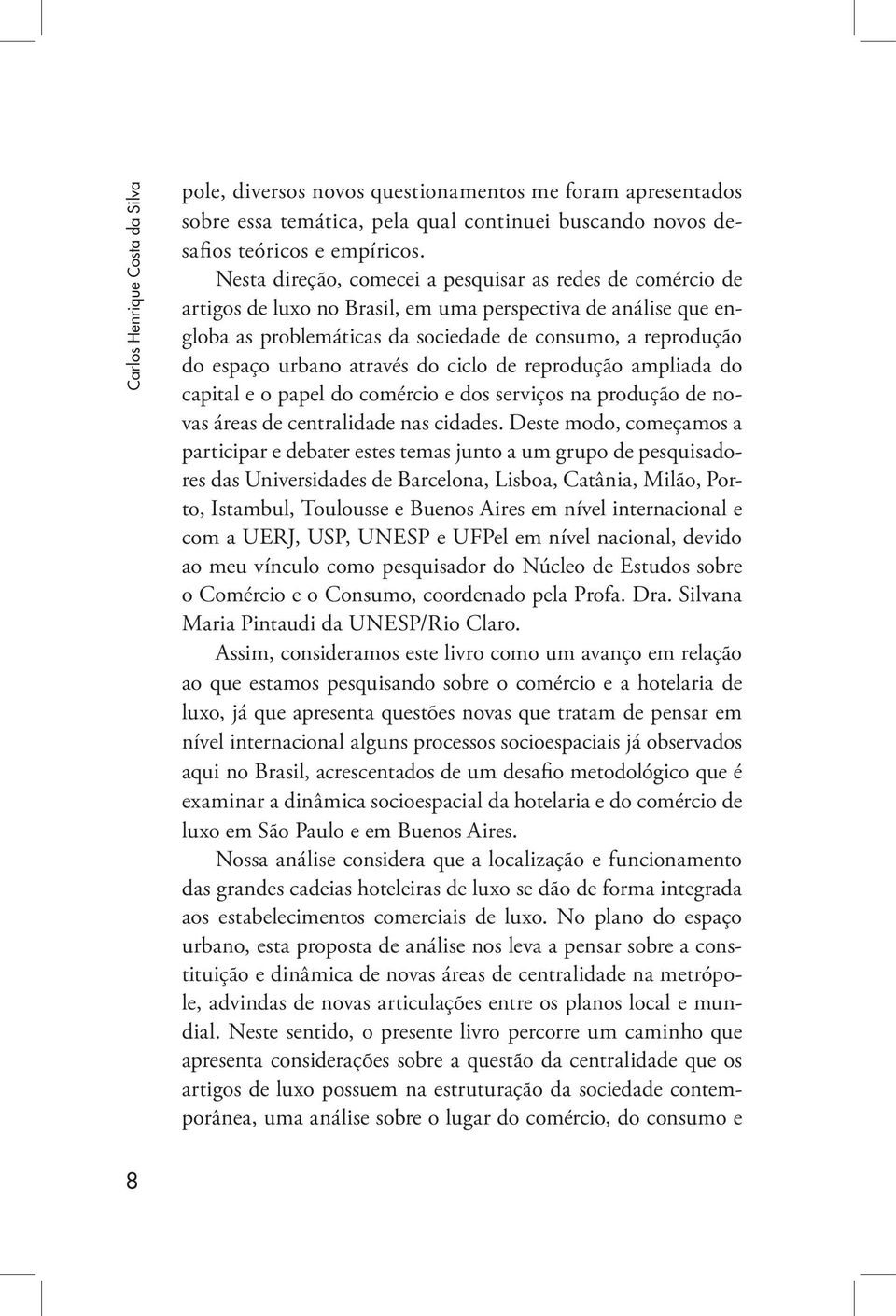 através do ciclo de reprodução ampliada do capital e o papel do comércio e dos serviços na produção de novas áreas de centralidade nas cidades.