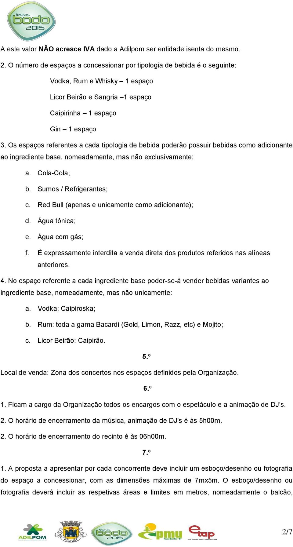 Os espaços referentes a cada tipologia de bebida poderão possuir bebidas como adicionante ao ingrediente base, nomeadamente, mas não exclusivamente: a. Cola-Cola; b. Sumos / Refrigerantes; c.