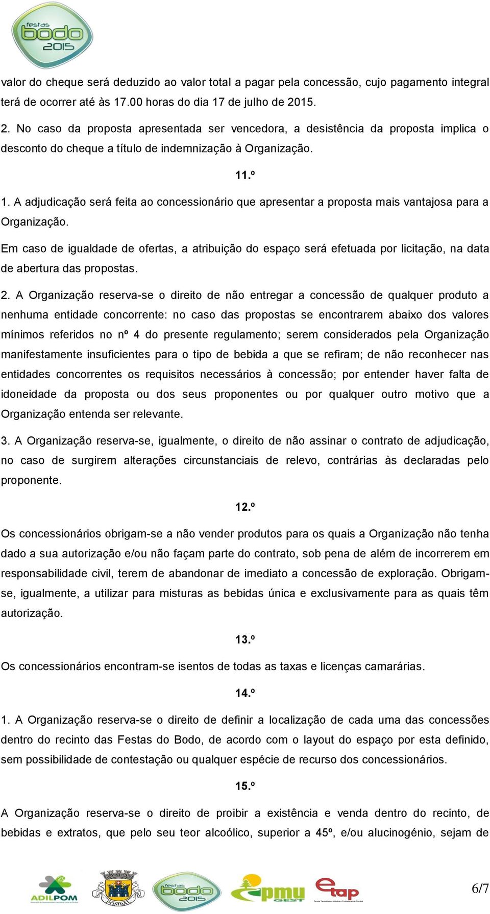 A adjudicação será feita ao concessionário que apresentar a proposta mais vantajosa para a Organização.