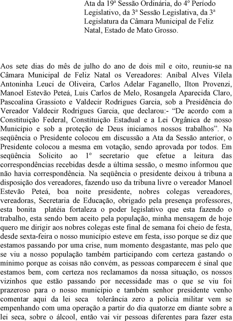 Provenzi, Manoel Estevão Peteá, Luis Carlos de Melo, Rosangela Aparecida Claro, Pascoalina Grassioto e Valdecir Rodrigues Garcia, sob a Presidência do Vereador Valdecir Rodrigues Garcia, que