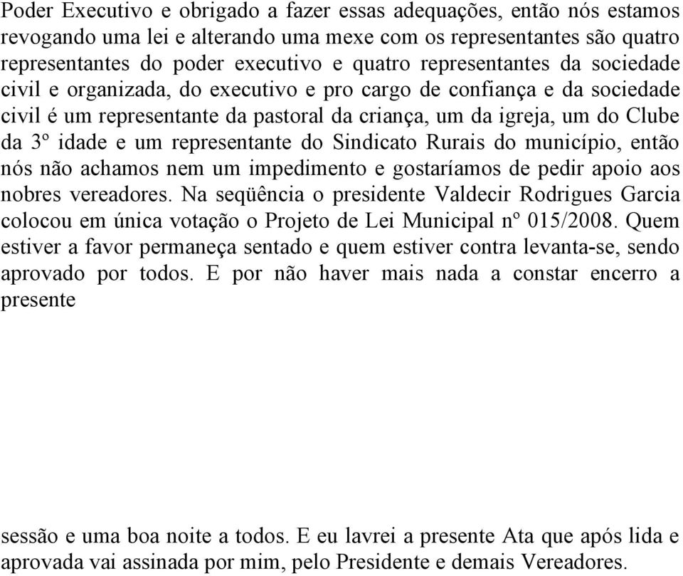 representante do Sindicato Rurais do município, então nós não achamos nem um impedimento e gostaríamos de pedir apoio aos nobres vereadores.