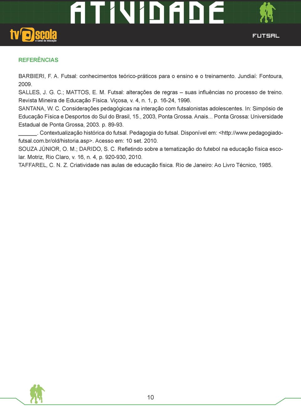 Considerações pedagógicas na interação com futsalonistas adolescentes. In: Simpósio de Educação Física e Desportos do Sul do Brasil, 15., 2003, Ponta Grossa. Anais.