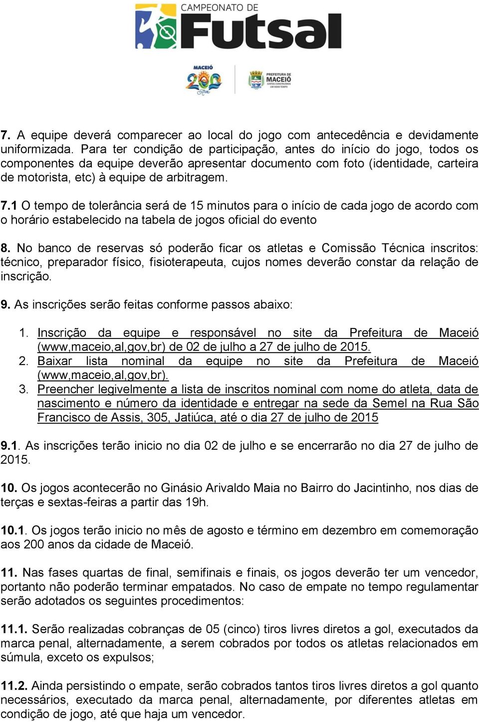 1 O tempo de tolerância será de 15 minutos para o início de cada jogo de acordo com o horário estabelecido na tabela de jogos oficial do evento 8.