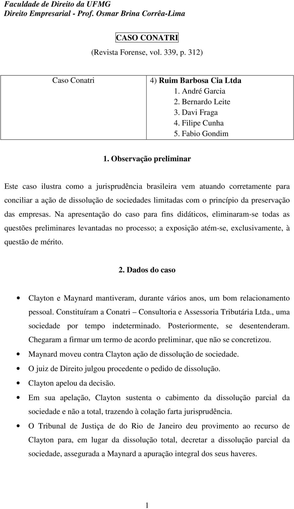 empresas. Na apresentação do caso para fins didáticos, eliminaram-se todas as questões preliminares levantadas no processo; a exposição atém-se, exclusivamente, à questão de mérito. 2.