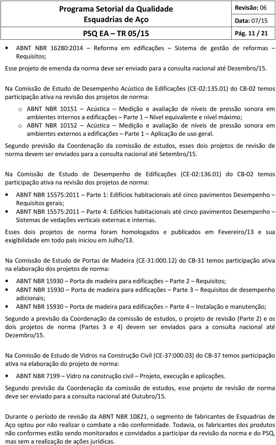 Na Comissão de Estudo de Desempenho Acústico de Edificações (CE-02:135.