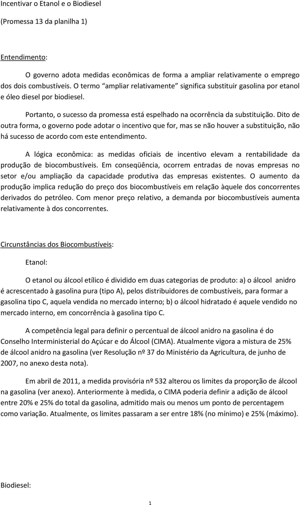 Dito de outra forma, o governo pode adotar o incentivo que for, mas se não houver a substituição, não há sucesso de acordo com este entendimento.