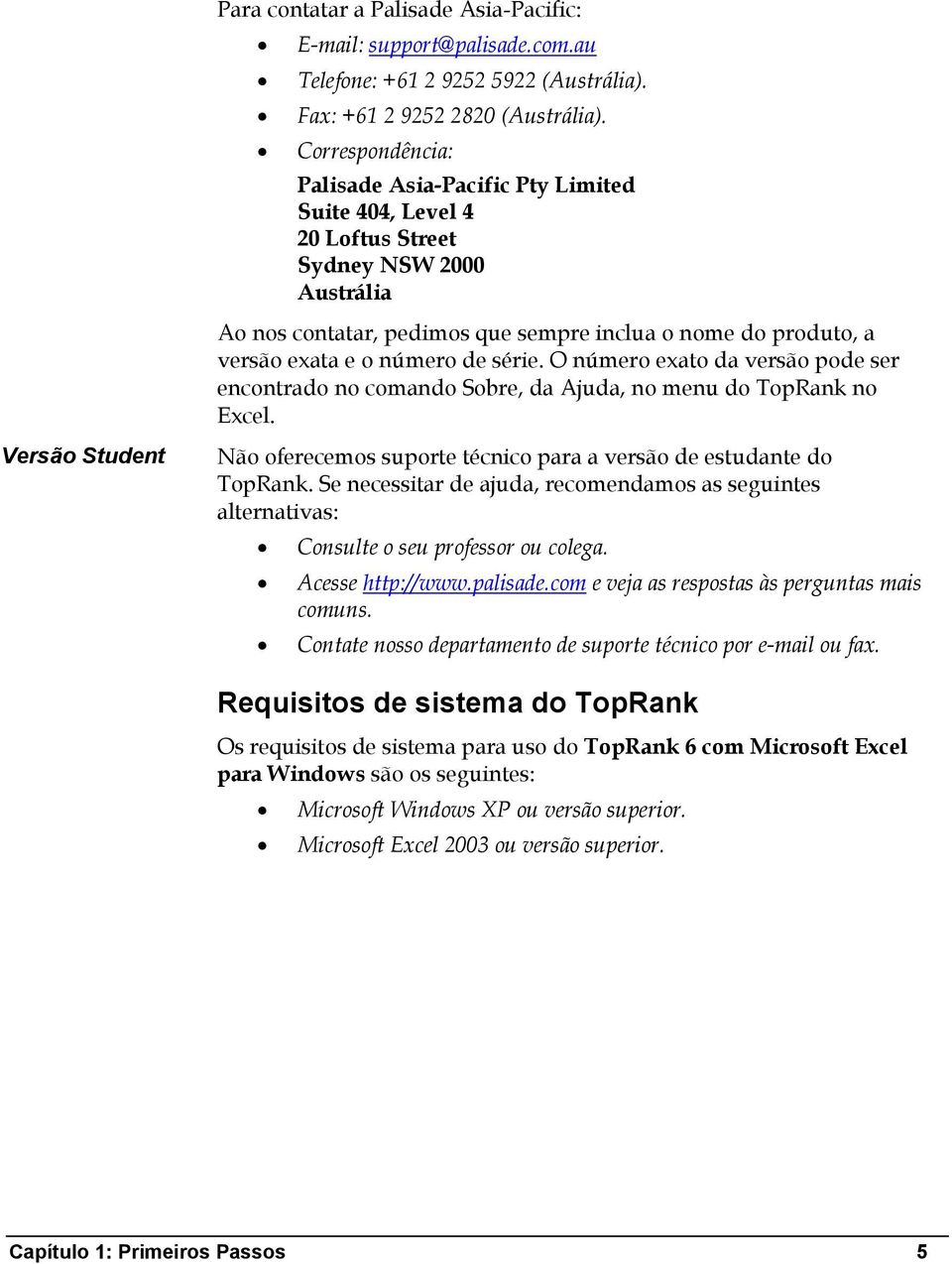 número de série. O número exato da versão pode ser encontrado no comando Sobre, da Ajuda, no menu do TopRank no Excel. Não oferecemos suporte técnico para a versão de estudante do TopRank.