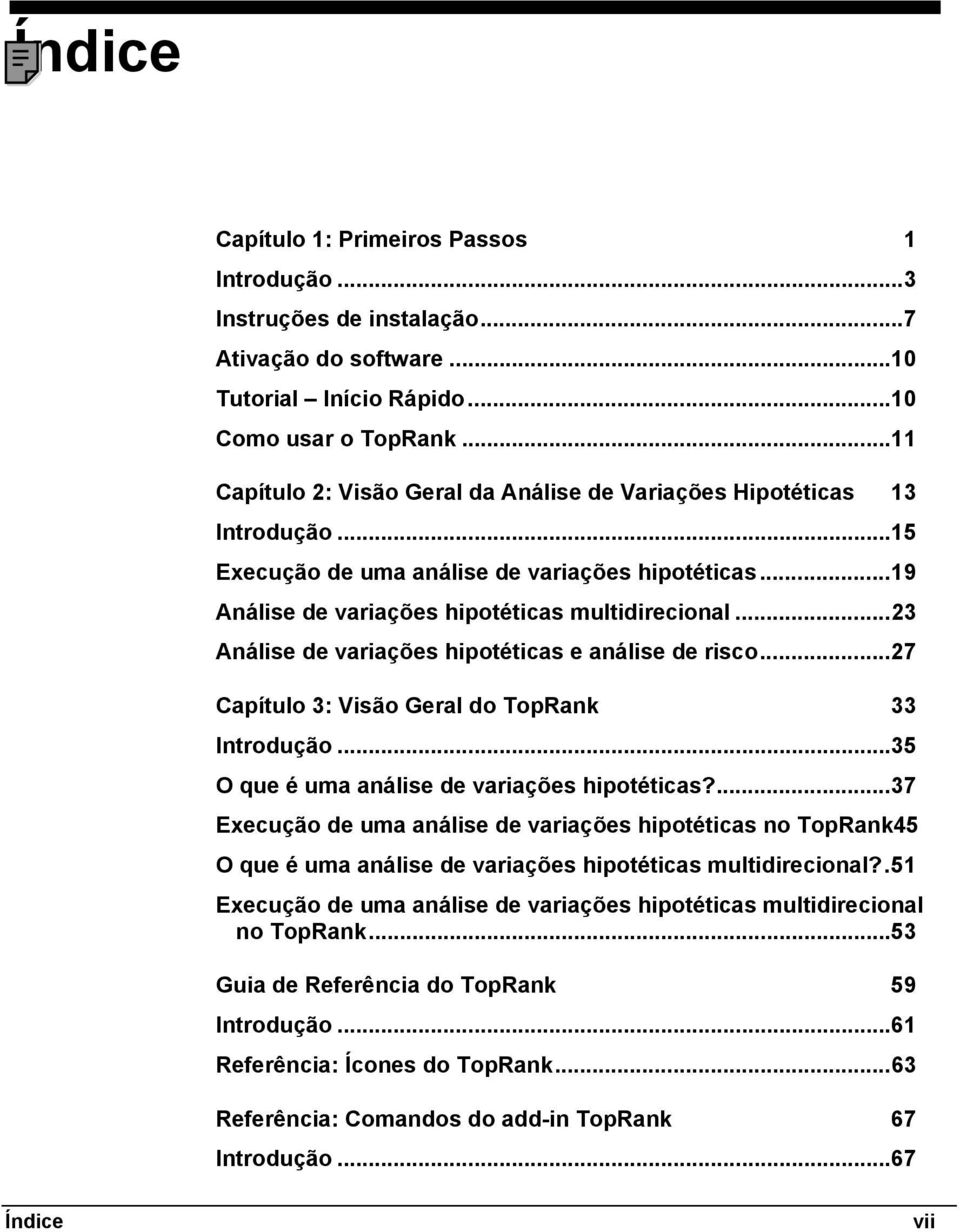 ..23 Análise de variações hipotéticas e análise de risco...27 Capítulo 3: Visão Geral do TopRank 33 Introdução...35 O que é uma análise de variações hipotéticas?