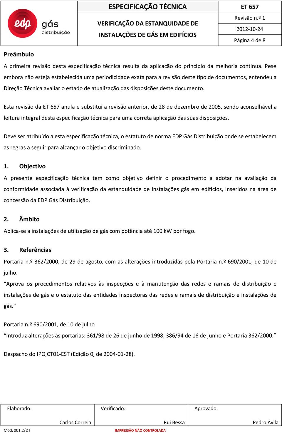 Esta revisão da ET 657 anula e substitui a revisão anterior, de 28 de dezembro de 2005, sendo aconselhável a leitura integral desta especificação técnica para uma correta aplicação das suas