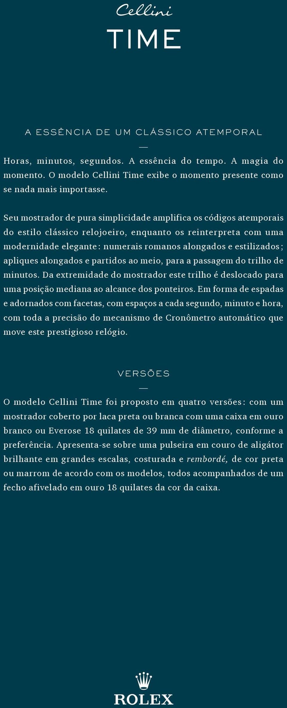 apliques alongados e partidos ao meio, para a passagem do trilho de minutos. Da extremidade do mostrador este trilho é deslocado para uma posição mediana ao alcance dos ponteiros.