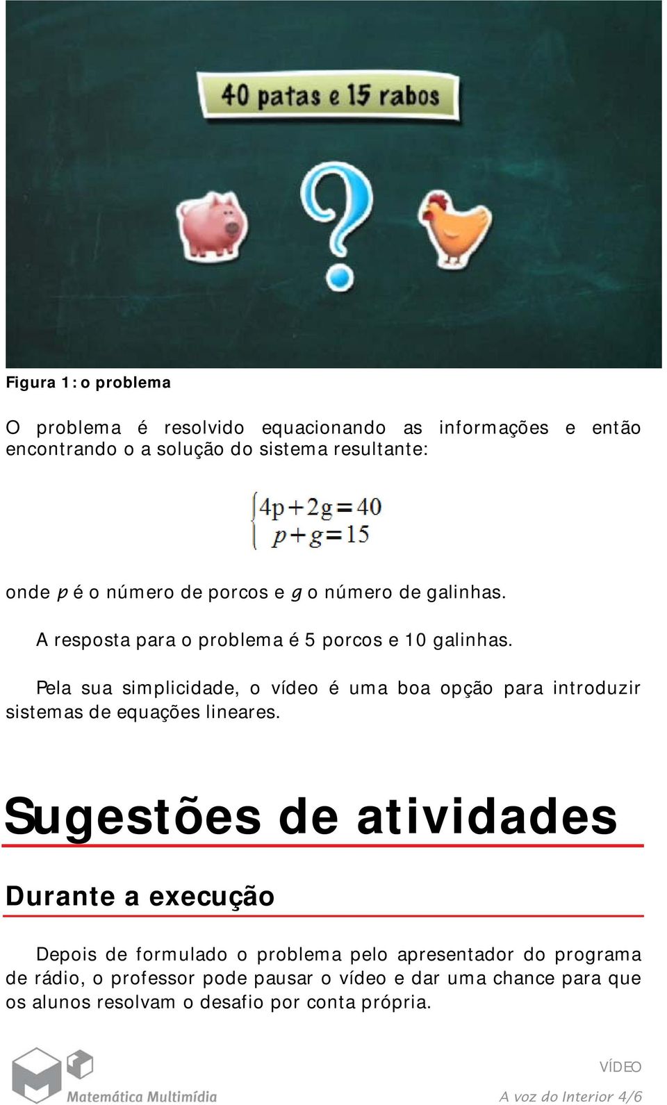 Pela sua simplicidade, o vídeo é uma boa opção para introduzir sistemas de equações lineares.