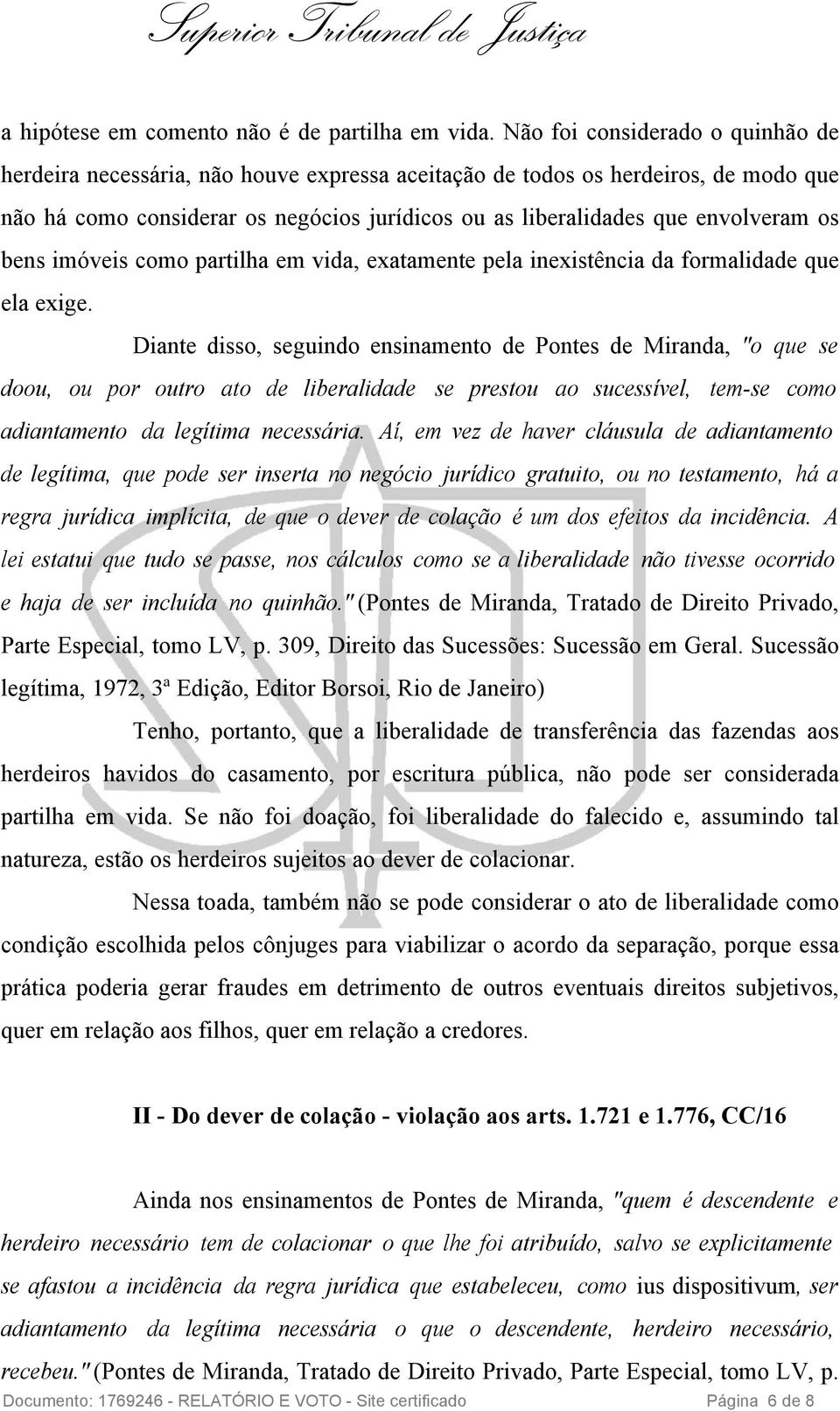 os bens imóveis como partilha em vida, exatamente pela inexistência da formalidade que ela exige.