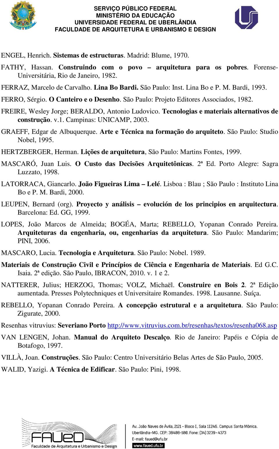 FREIRE, Wesley Jorge; BERALDO, Antonio Ludovico. Tecnologias e materiais alternativos de construção. v.1. Campinas: UNICAMP, 2003. GRAEFF, Edgar de Albuquerque.