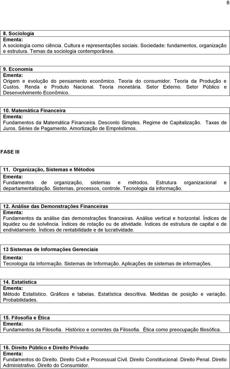 Setor Público e Desenvolvimento Econômico. 10. Matemática Financeira Fundamentos da Matemática Financeira. Desconto Simples. Regime de Capitalização. Taxas de Juros. Séries de Pagamento.