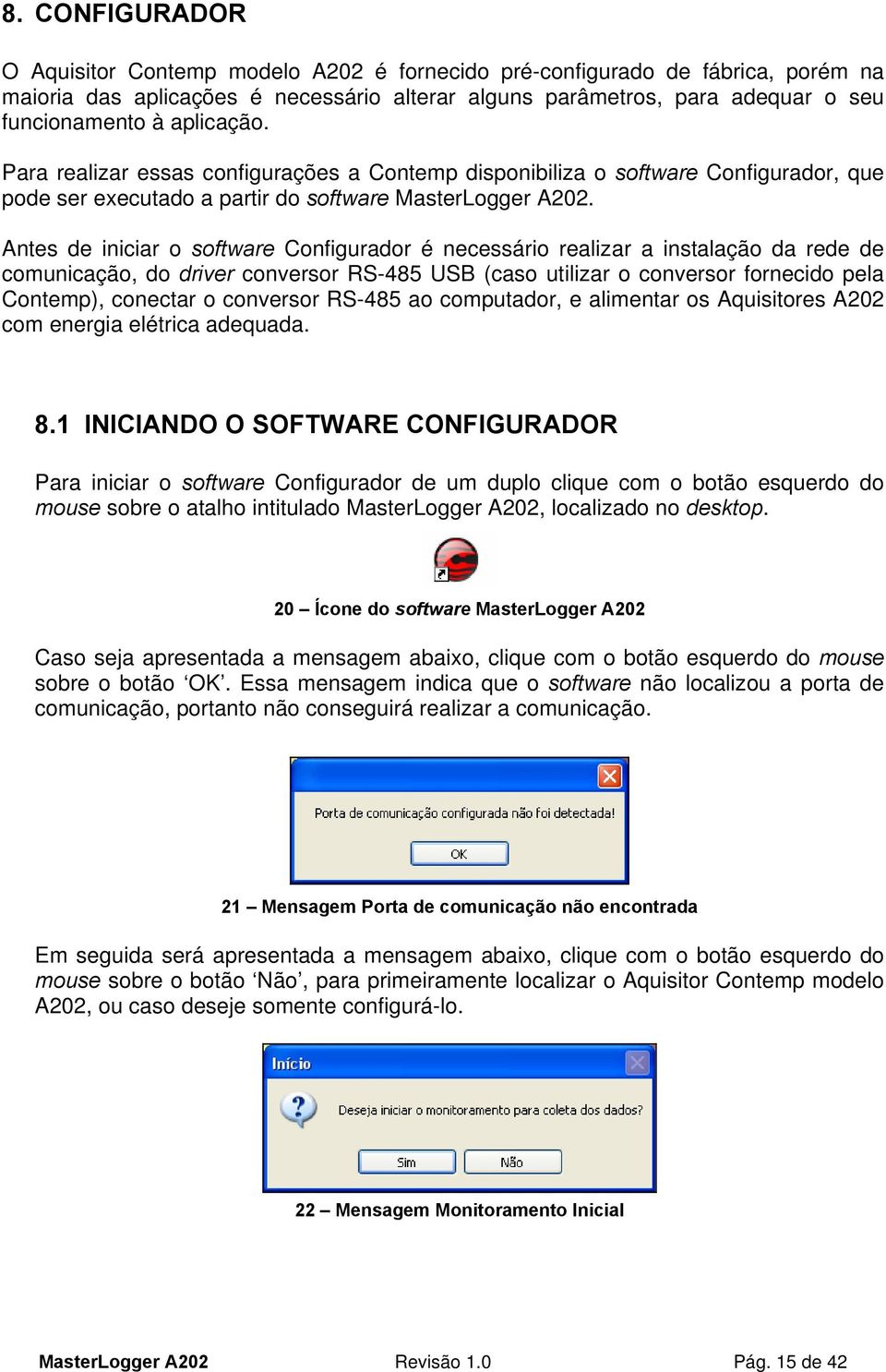 Antes de iniciar o software Configurador é necessário realizar a instalação da rede de comunicação, do driver conversor RS-485 USB (caso utilizar o conversor fornecido pela Contemp), conectar o