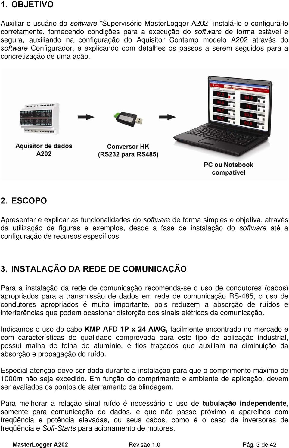 ESCOPO Apresentar e explicar as funcionalidades do software de forma simples e objetiva, através da utilização de figuras e exemplos, desde a fase de instalação do software até a configuração de