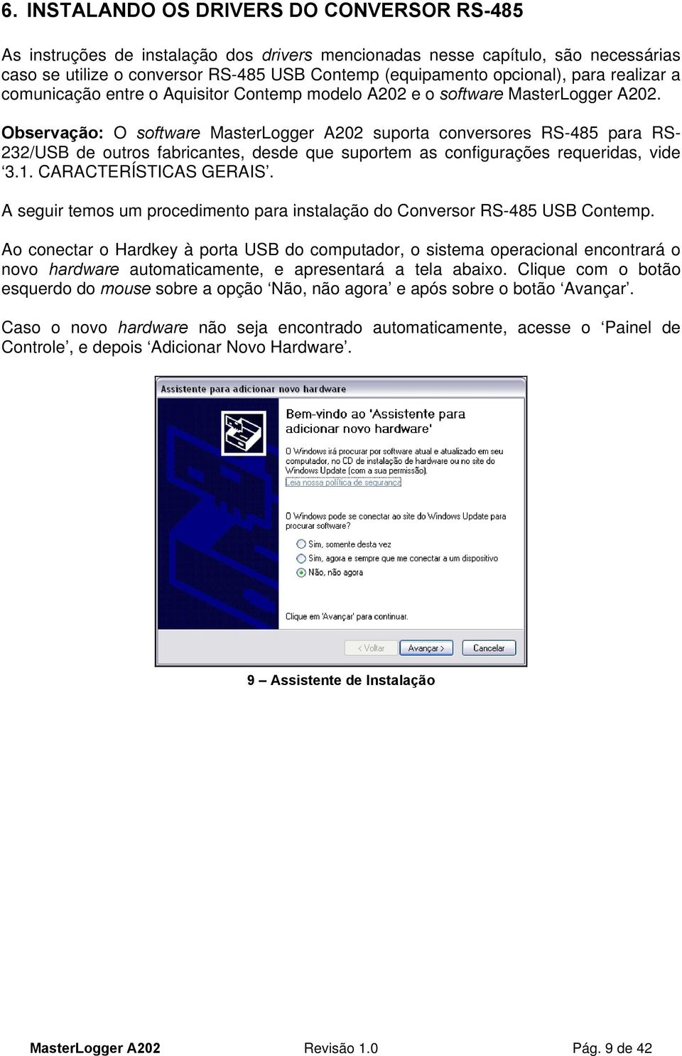 Observação: O software MasterLogger A202 suporta conversores RS-485 para RS- 232/USB de outros fabricantes, desde que suportem as configurações requeridas, vide 3.1. CARACTERÍSTICAS GERAIS.