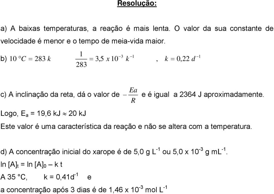 3 b) C 83 k 3,5 k, k, d 83 c) inclinação da reta, dá o valor de Logo, E a 9,6 kj kj Ea e é igual a 364 J