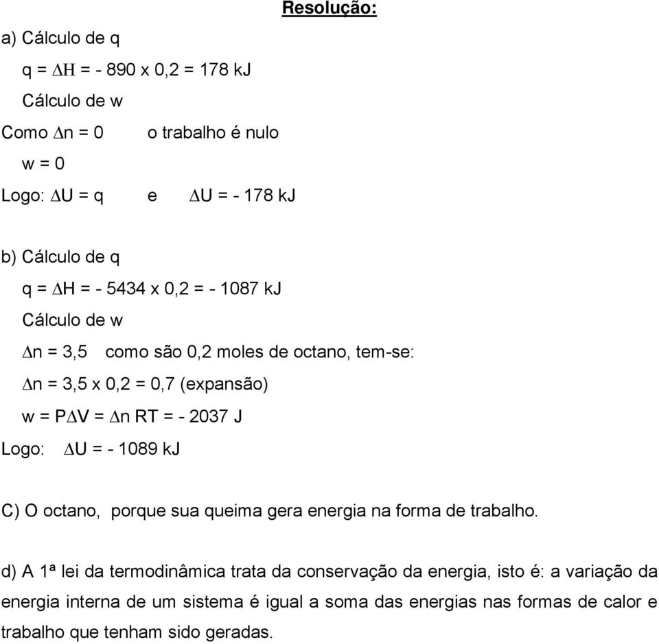 O octano, porque sua queima gera energia na forma de trabalho.