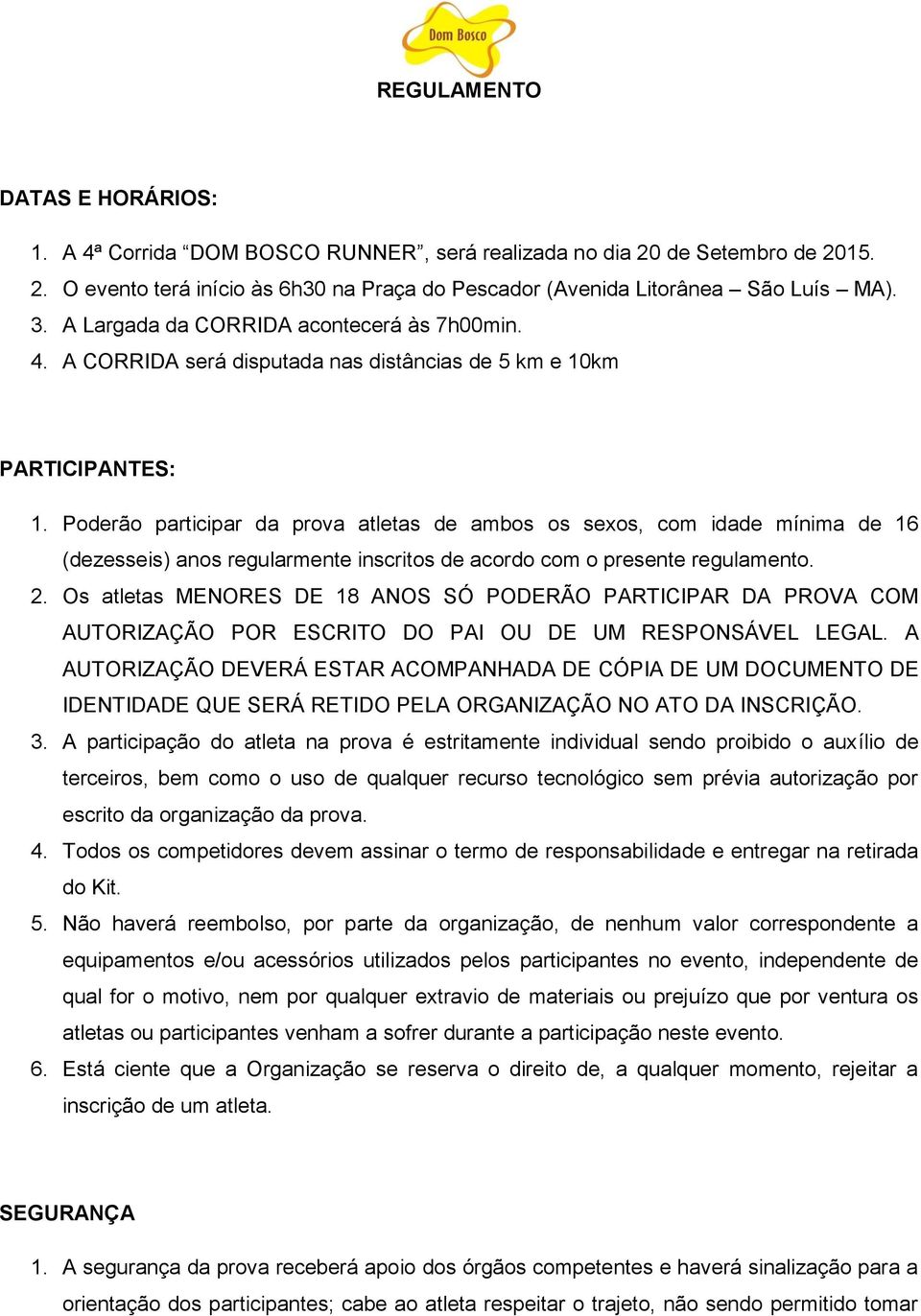 Poderão participar da prova atletas de ambos os sexos, com idade mínima de 16 (dezesseis) anos regularmente inscritos de acordo com o presente regulamento. 2.