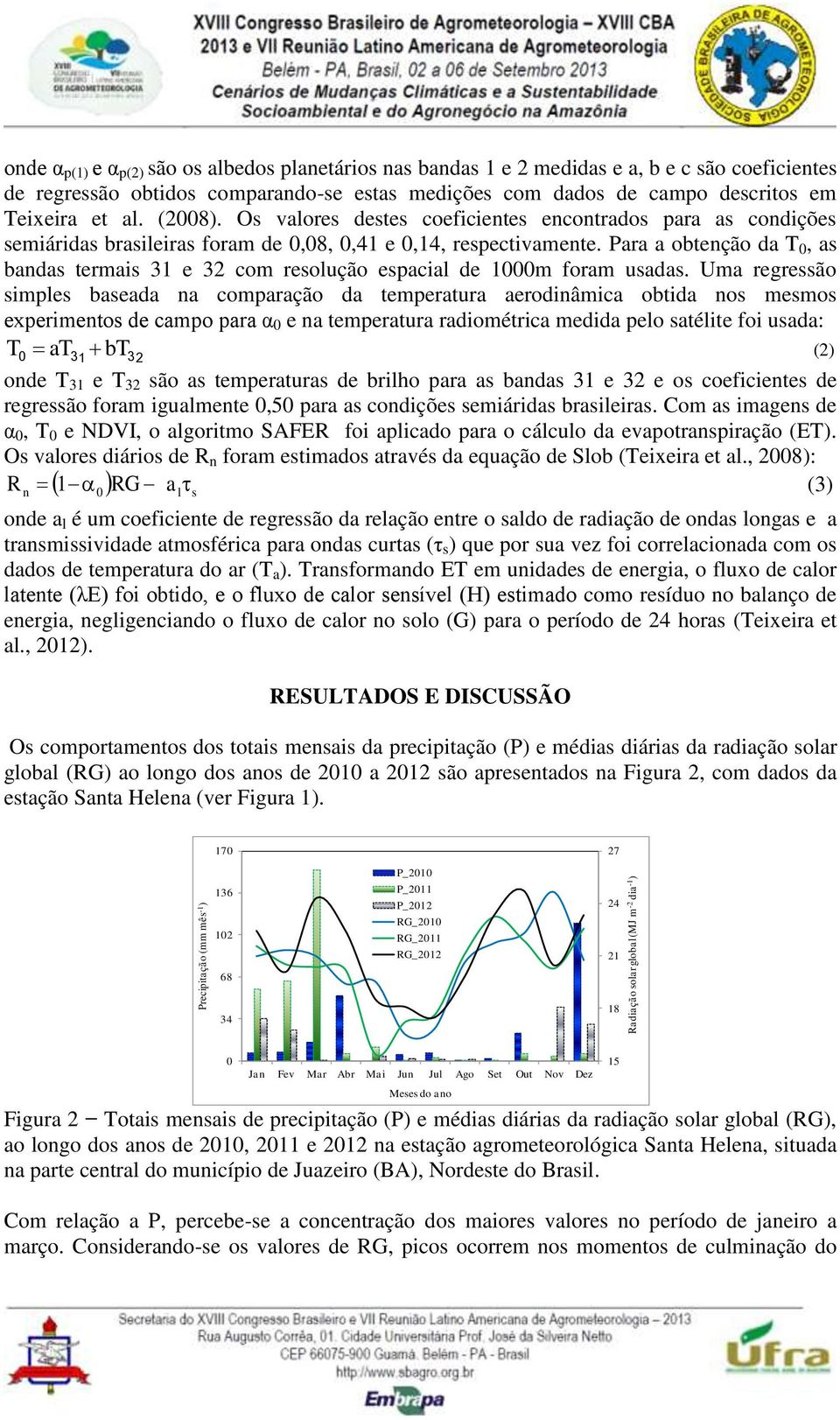 Os valores destes coeficientes encontrados para as condições semiáridas brasileiras foram de 0,08, 0,41 e 0,14, respectivamente.
