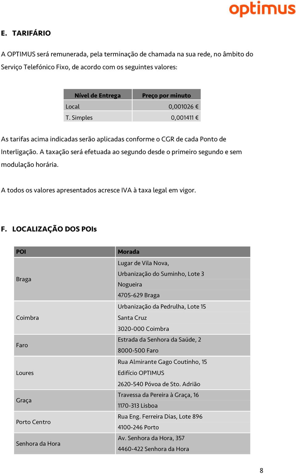 A taxação será efetuada ao segundo desde o primeiro segundo e sem modulação horária. A todos os valores apresentados acresce IVA à taxa legal em vigor. F.