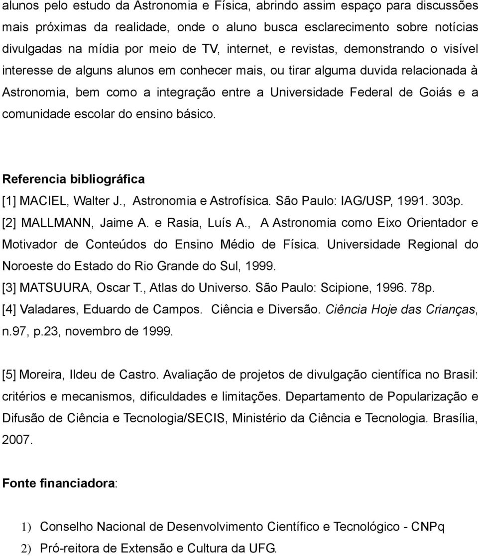 e a comunidade escolar do ensino básico. Referencia bibliográfica [1] MACIEL, Walter J., Astronomia e Astrofísica. São Paulo: IAG/USP, 1991. 303p. [2] MALLMANN, Jaime A. e Rasia, Luís A.
