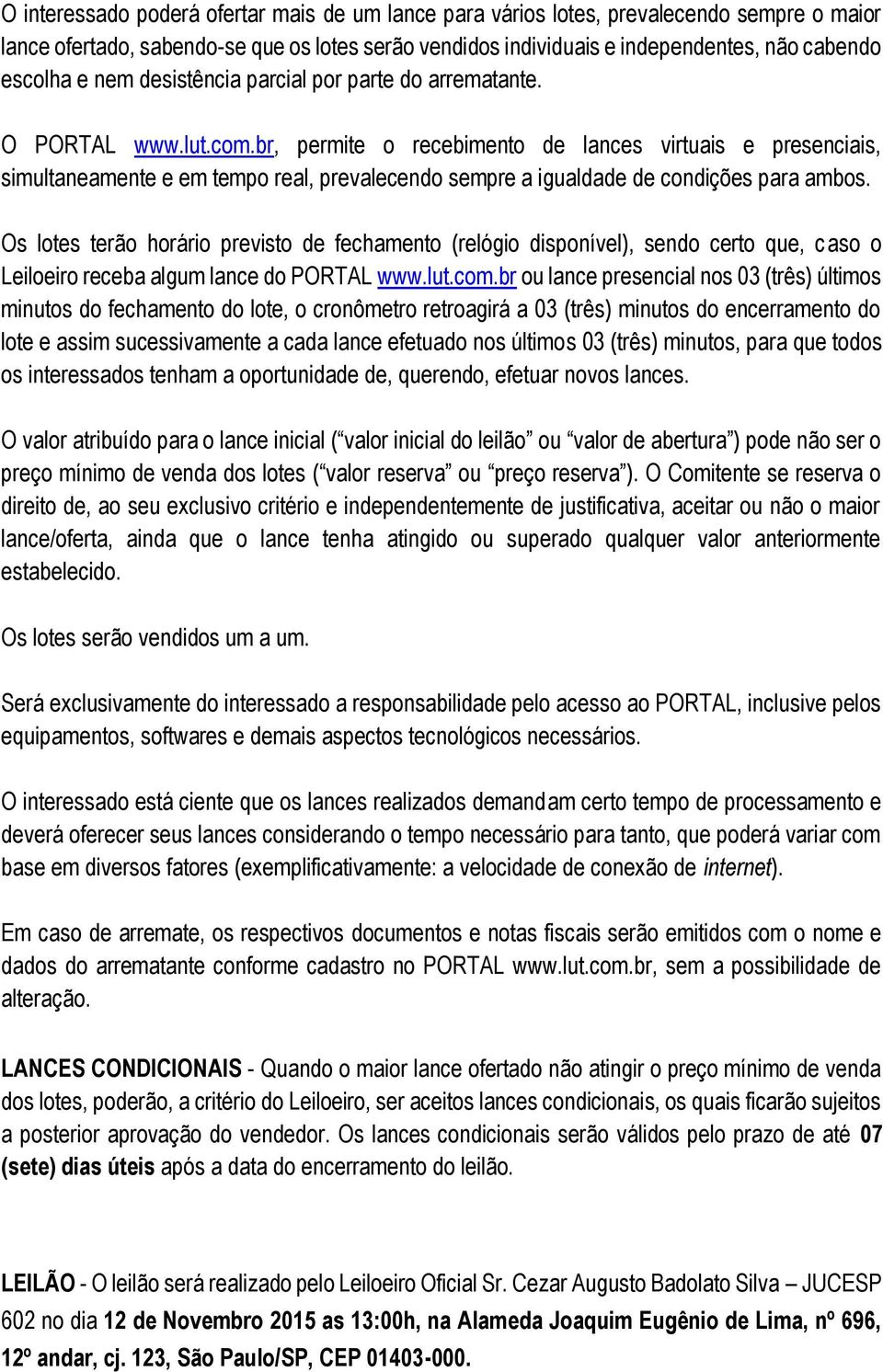 br, permite o recebimento de lances virtuais e presenciais, simultaneamente e em tempo real, prevalecendo sempre a igualdade de condições para ambos.