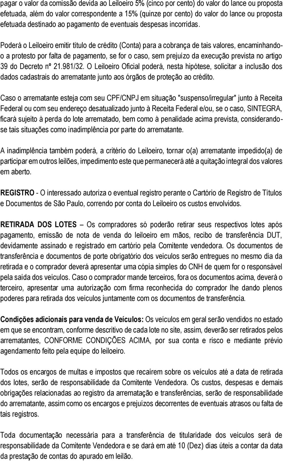 Poderá o Leiloeiro emitir título de crédito (Conta) para a cobrança de tais valores, encaminhandoo a protesto por falta de pagamento, se for o caso, sem prejuízo da execução prevista no artigo 39 do