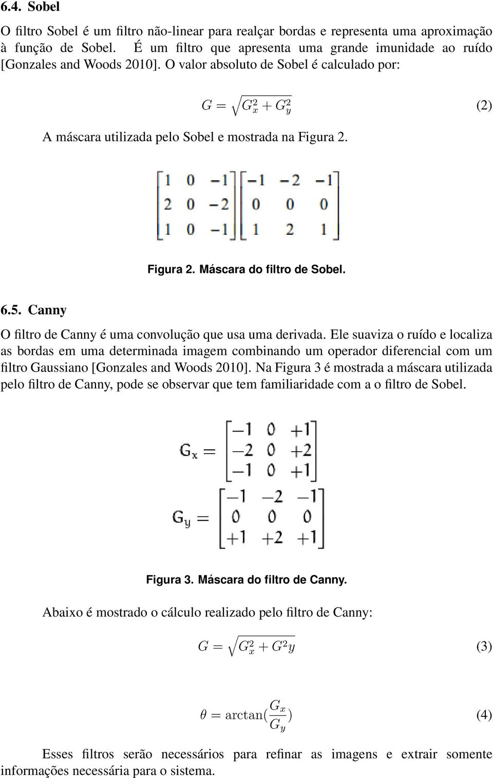 Canny O filtro de Canny é uma convolução que usa uma derivada.