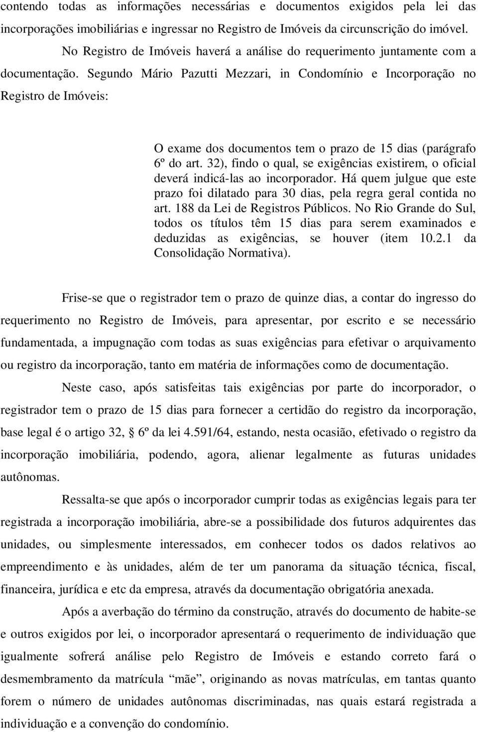 Segundo Mário Pazutti Mezzari, in Condomínio e Incorporação no Registro de Imóveis: O exame dos documentos tem o prazo de 15 dias (parágrafo 6º do art.