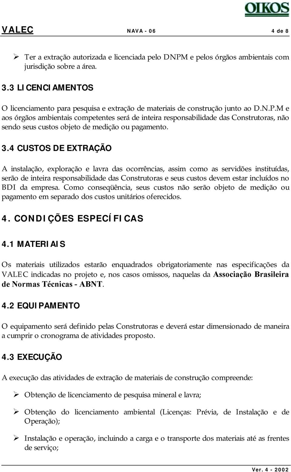 M e aos órgãos ambientais competentes será de inteira responsabilidade das Construtoras, não sendo seus custos objeto de medição ou pagamento. 3.