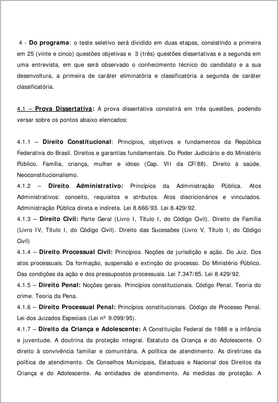 1 Prova Dissertativa: A prova dissertativa consistirá em três questões, podendo versar sobre os pontos abaixo elencados: 4.1.1 Direito Constitucional: Princípios, objetivos e fundamentos da República Federativa do Brasil.