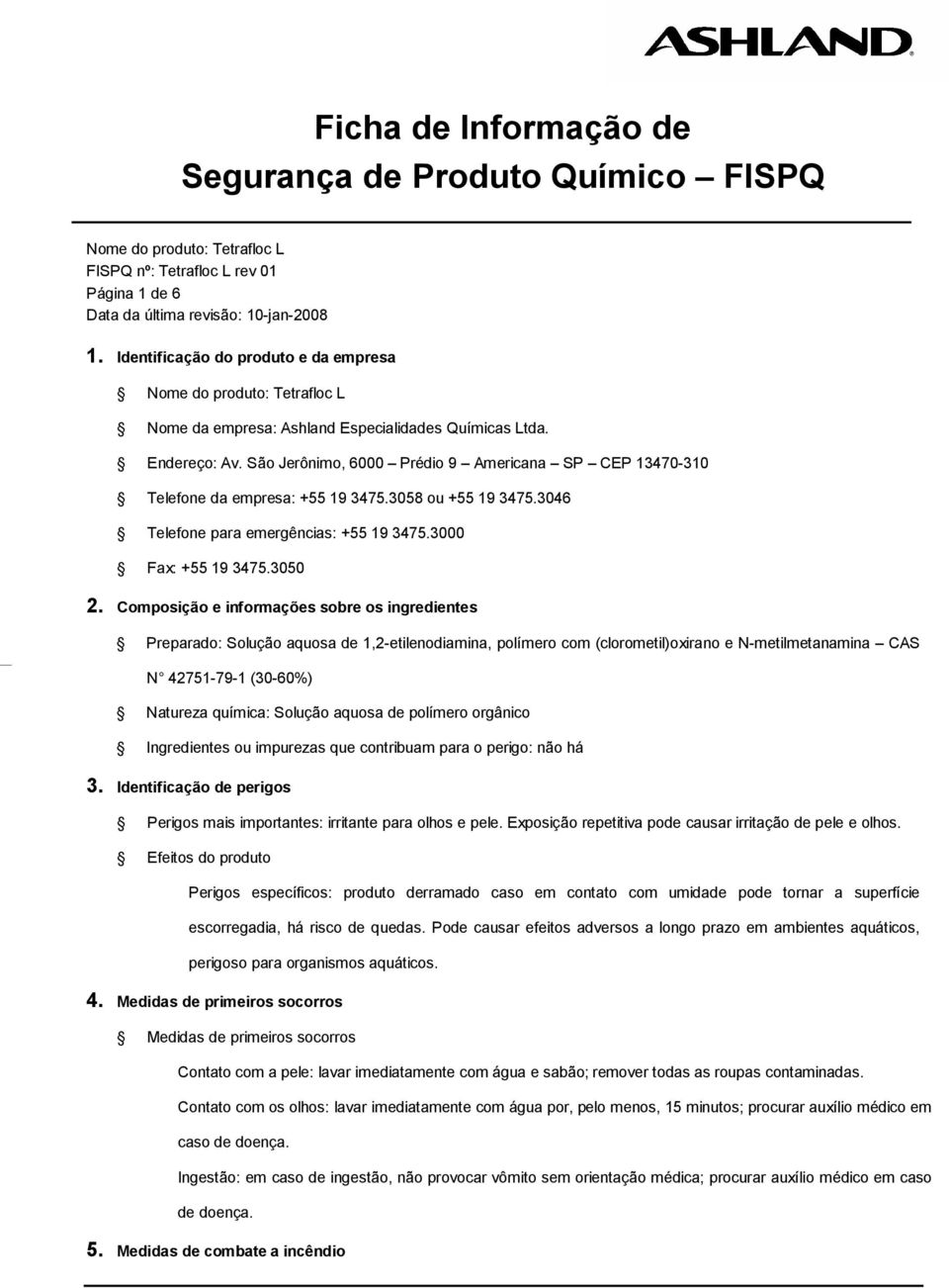 Composição e informações sobre os ingredientes Preparado: Solução aquosa de 1,2-etilenodiamina, polímero com (clorometil)oxirano e N-metilmetanamina CAS N 42751-79-1 (30-60%) Natureza química: