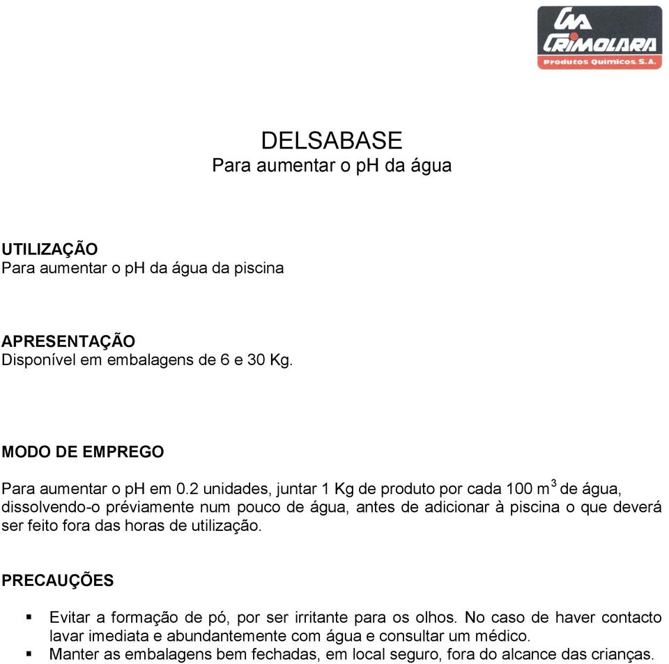 que deverá ser feito fora das horas de utilização. Evitar a formação de pó, por ser irritante para os olhos.