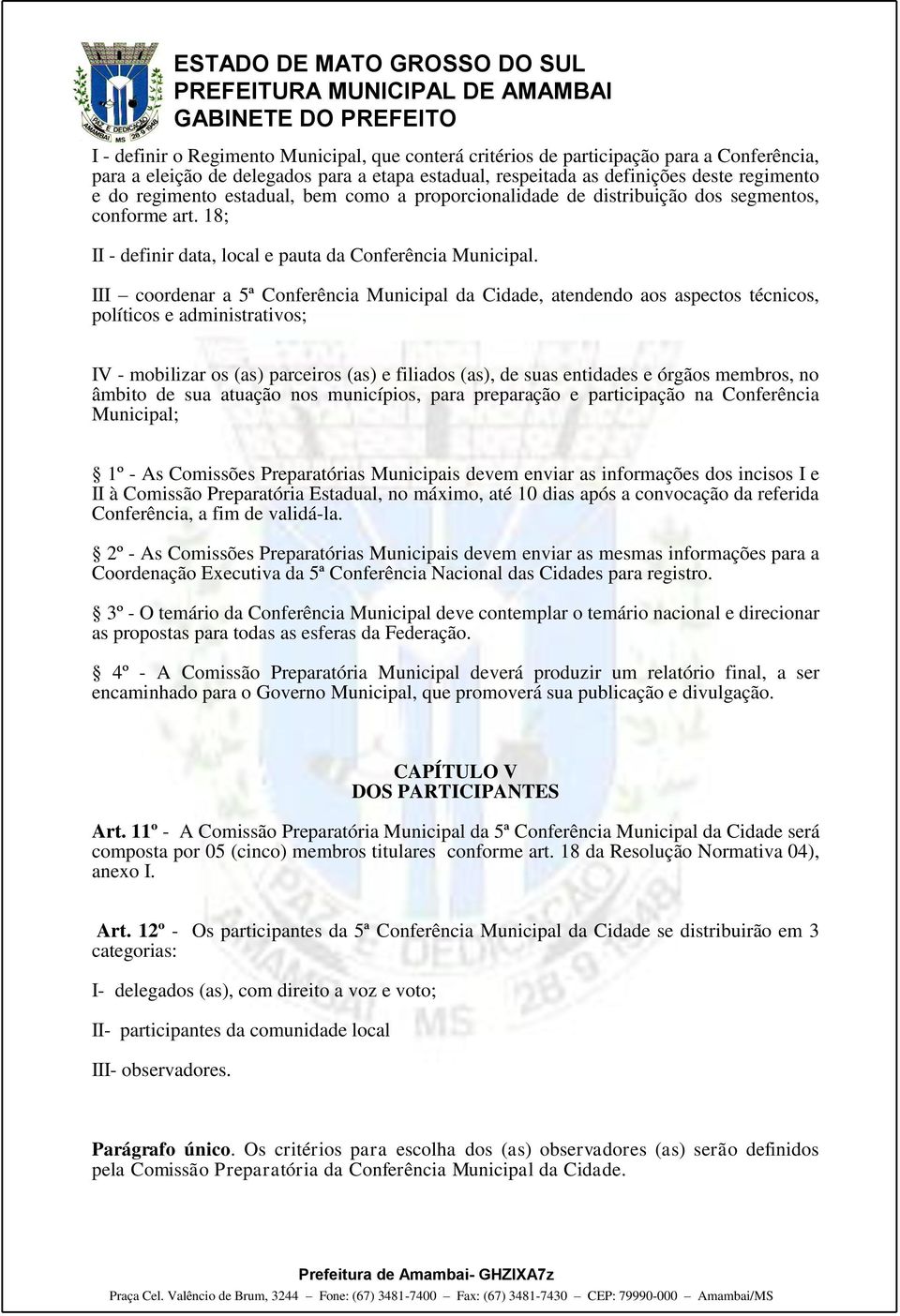 III coordenar a 5ª Conferência Municipal da Cidade, atendendo aos aspectos técnicos, políticos e administrativos; IV - mobilizar os (as) parceiros (as) e filiados (as), de suas entidades e órgãos