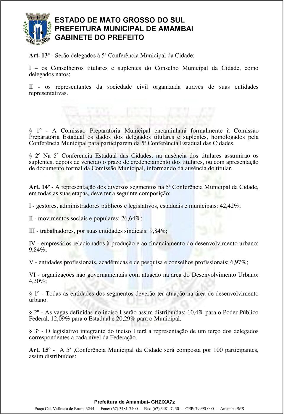 1º - A Comissão Preparatória Municipal encaminhará formalmente à Comissão Preparatória Estadual os dados dos delegados titulares e suplentes, homologados pela Conferência Municipal para participarem