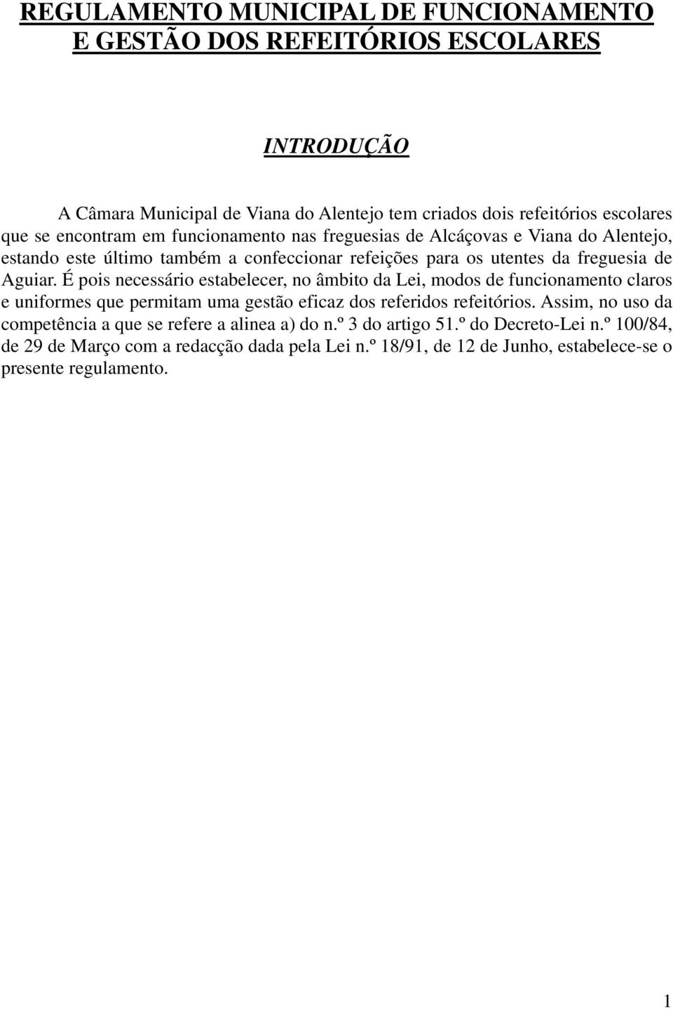 É pois necessário estabelecer, no âmbito da Lei, modos de funcionamento claros e uniformes que permitam uma gestão eficaz dos referidos refeitórios.